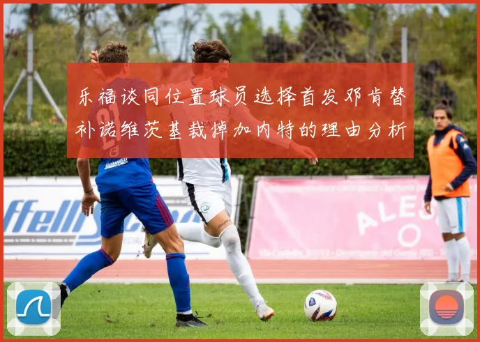 乐福谈同位置球员选择首发邓肯替补诺维茨基裁掉加内特的理由分析